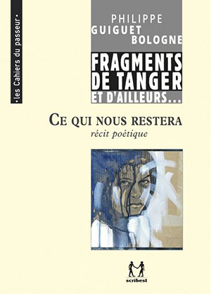 Ce qui nous restera - (Cheminement II – Fragments de Tanger et d’ailleurs) - Philippe Guiguet Bologne