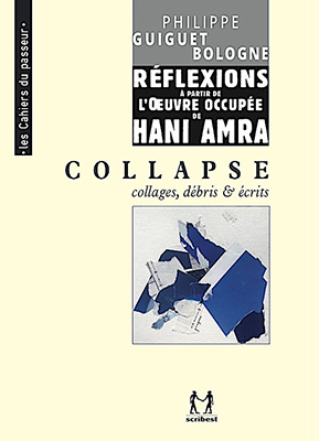 Réflexions à partir de l’œuvre occupée de Hani Amra 
(Collapse - Collages, débris & écrits)
 - Philippe Guiguet Bologne